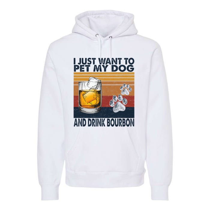 I Just Want To Pet My Dog And Drink Bourbon Animal Lover Premium Hoodie