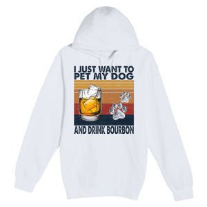 I Just Want To Pet My Dog And Drink Bourbon Animal Lover Premium Pullover Hoodie