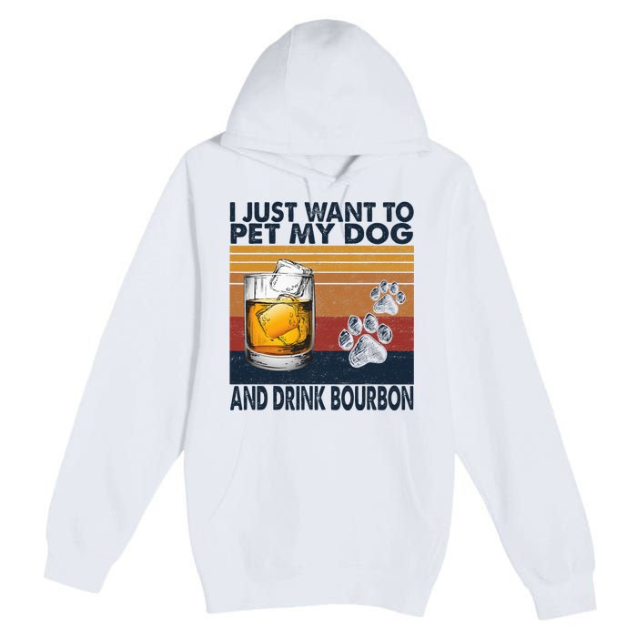 I Just Want To Pet My Dog And Drink Bourbon Animal Lover Premium Pullover Hoodie