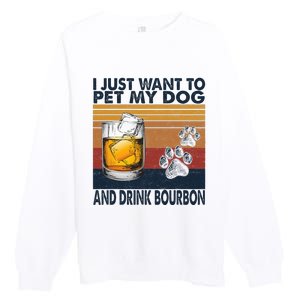 I Just Want To Pet My Dog And Drink Bourbon Animal Lover Premium Crewneck Sweatshirt