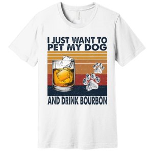 I Just Want To Pet My Dog And Drink Bourbon Animal Lover Premium T-Shirt