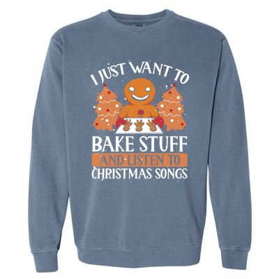 I Just Want To Bake Stuff And Sing Christmas Songs Xmas Song Funny Gift Garment-Dyed Sweatshirt