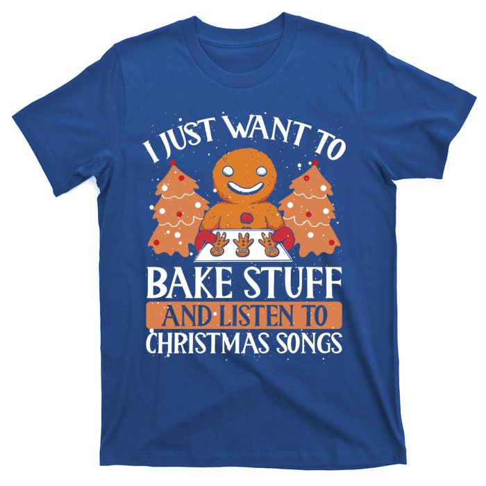 I Just Want To Bake Stuff And Sing Christmas Songs Xmas Song Funny Gift T-Shirt