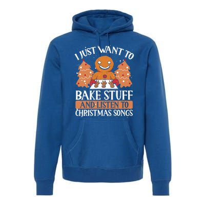 I Just Want To Bake Stuff And Sing Christmas Songs Xmas Song Funny Gift Premium Hoodie