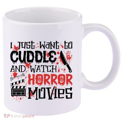 I Just Want To Cuddle And Watch Horror Movies 11oz C Handle Ceramic Mug