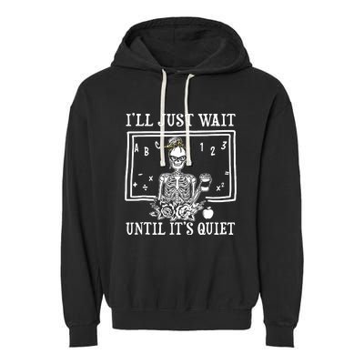 Ill Just Wait Until Its Quiet Halloween Teacher Skeleton Garment-Dyed Fleece Hoodie