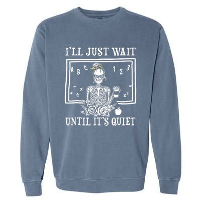 Ill Just Wait Until Its Quiet Halloween Teacher Skeleton Garment-Dyed Sweatshirt