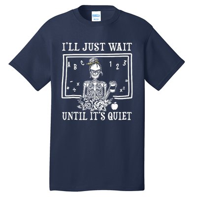 Ill Just Wait Until Its Quiet Halloween Teacher Skeleton Tall T-Shirt