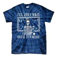 Ill Just Wait Until Its Quiet Halloween Teacher Skeleton Tie-Dye T-Shirt