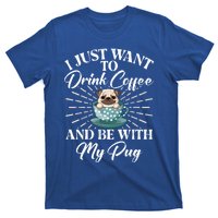 I Just Want To Coffee And Be With My Pug Gift T-Shirt