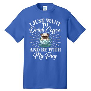 I Just Want To Coffee And Be With My Pug Gift Tall T-Shirt