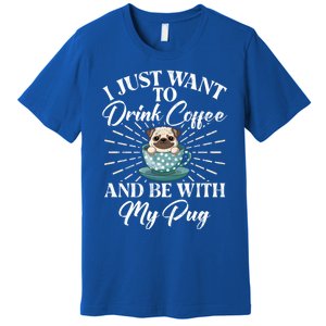 I Just Want To Coffee And Be With My Pug Gift Premium T-Shirt