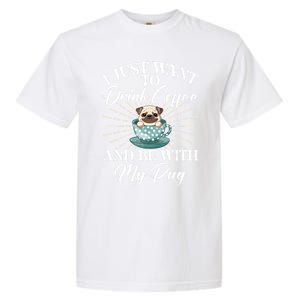 I Just Want To Coffee And Be With My Pug Gift Garment-Dyed Heavyweight T-Shirt