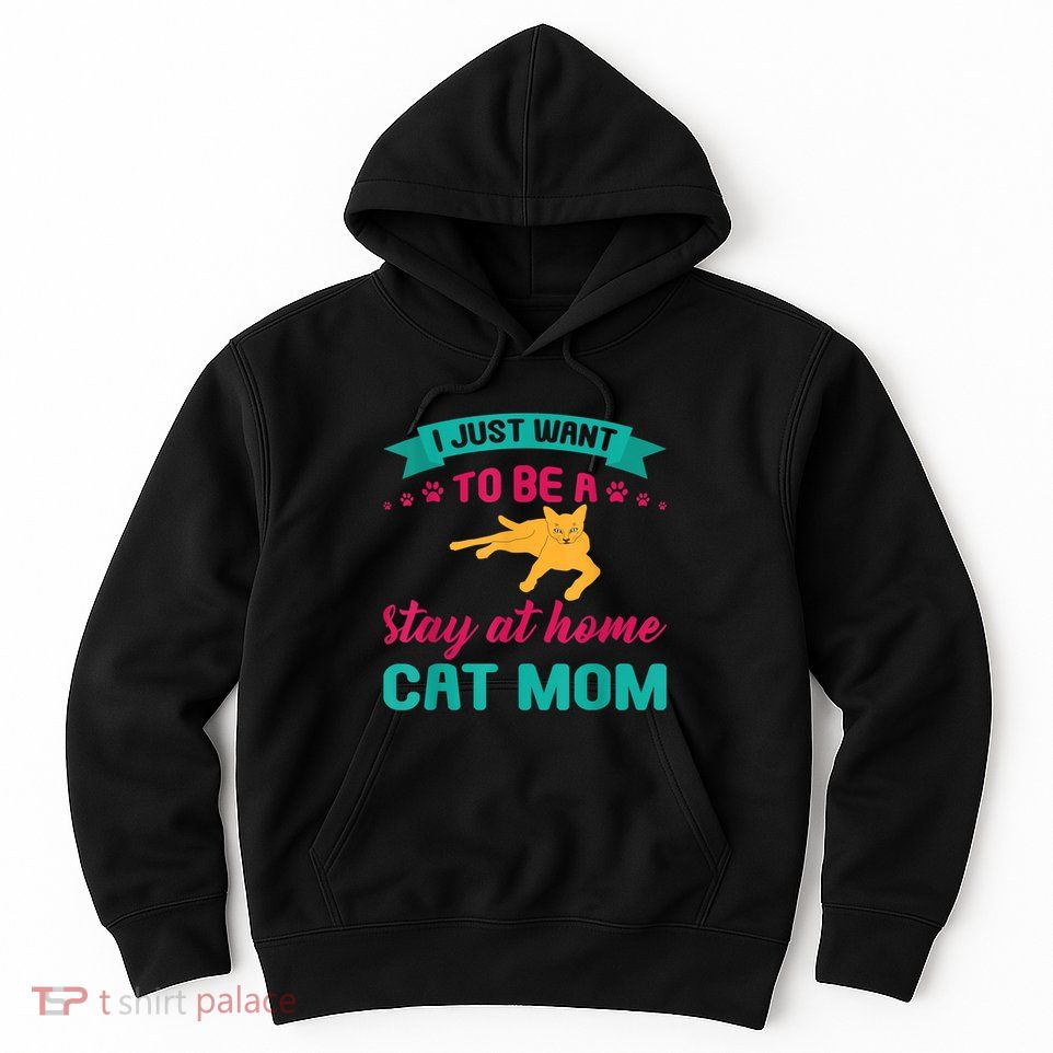 I Just Want To Be A Stay At Home Cat Mom Hoodie