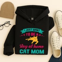 I Just Want To Be A Stay At Home Cat Mom Hoodie