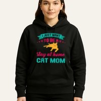 I Just Want To Be A Stay At Home Cat Mom Hoodie