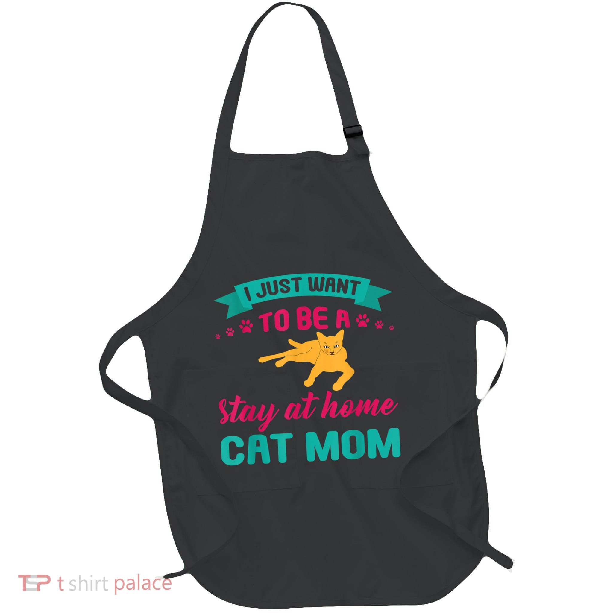 I Just Want To Be A Stay At Home Cat Mom Apron