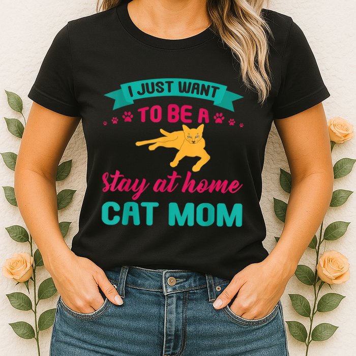 I Just Want To Be A Stay At Home Cat Mom Womens T-Shirt