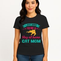 I Just Want To Be A Stay At Home Cat Mom Womens T-Shirt