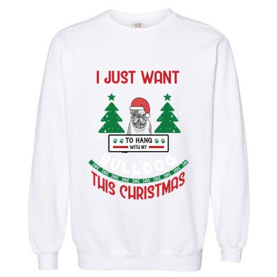I Just Want To Hang With My Bulldog This Christmas Gift Garment-Dyed Sweatshirt