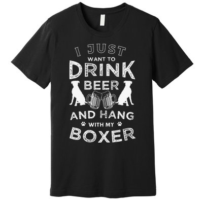 I just want to drink beer and hang with my Boxer Funny dog Premium T-Shirt