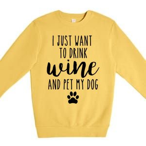 I Just Want To Wine And Pet My Dog Funny Dog Lover Great Gift Premium Crewneck Sweatshirt