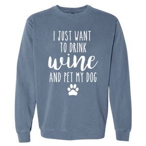 I Just Want To Wine And Pet My Dog Funny Dog Lover Great Gift Garment-Dyed Sweatshirt