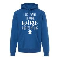 I Just Want To Wine And Pet My Dog Funny Dog Lover Great Gift Premium Hoodie