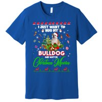 I Just Want To Hug My Bulldog And Watch Christmas Movies Meaningful Gift Premium T-Shirt