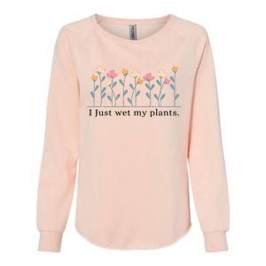 I Just Wet My Plants Funny Gardening Plant Lover Womens California Wash Sweatshirt