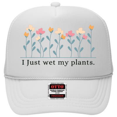 I Just Wet My Plants Funny Gardening Plant Lover High Crown Mesh Back Trucker Hat