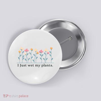 I Just Wet My Plants Funny Gardening Plant Lover Button