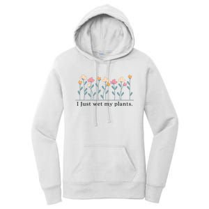 I Just Wet My Plants Funny Gardening Plant Lover Women's Pullover Hoodie