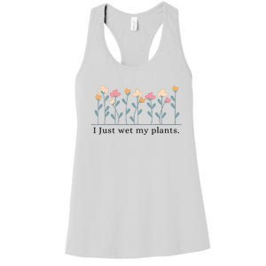 I Just Wet My Plants Funny Gardening Plant Lover Women's Racerback Tank