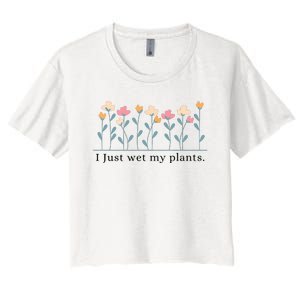 I Just Wet My Plants Funny Gardening Plant Lover Women's Crop Top Tee