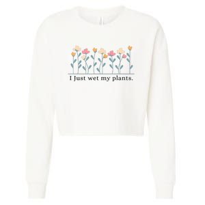 I Just Wet My Plants Funny Gardening Plant Lover Cropped Pullover Crew