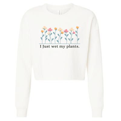 I Just Wet My Plants Funny Gardening Plant Lover Cropped Pullover Crew
