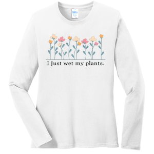 I Just Wet My Plants Funny Gardening Plant Lover Ladies Long Sleeve Shirt