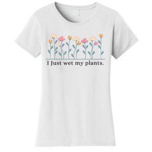 I Just Wet My Plants Funny Gardening Plant Lover Women's T-Shirt