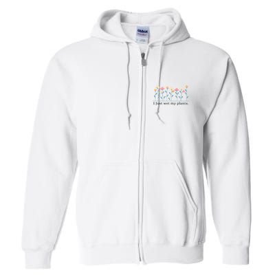 I Just Wet My Plants Funny Gardening Plant Lover Full Zip Hoodie