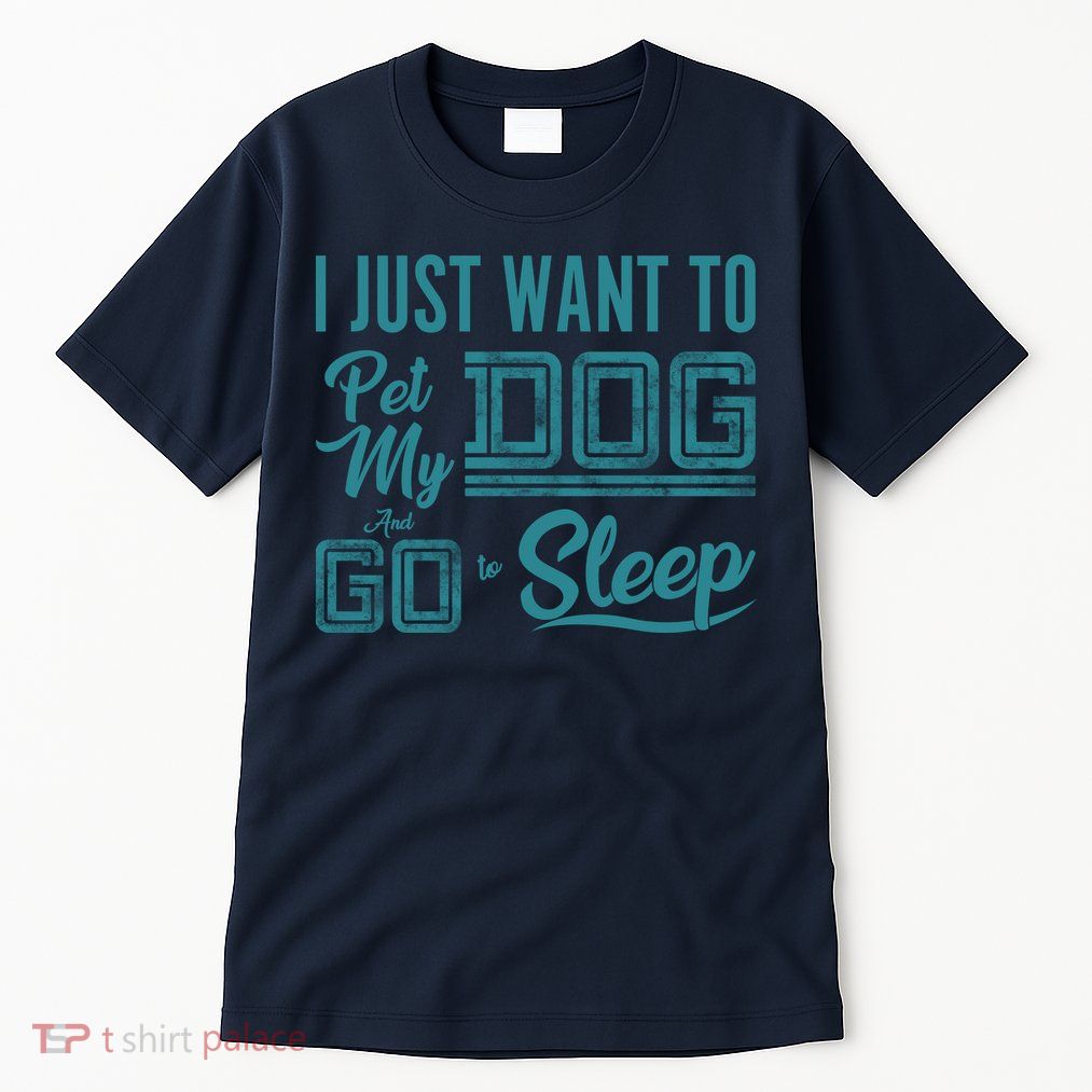 I Just Want To Pet My Dog And Sleep Tall T-Shirt