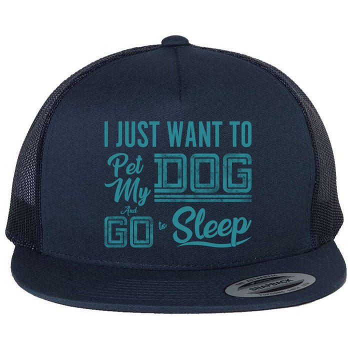I Just Want To Pet My Dog And Sleep Flat Bill Trucker Hat