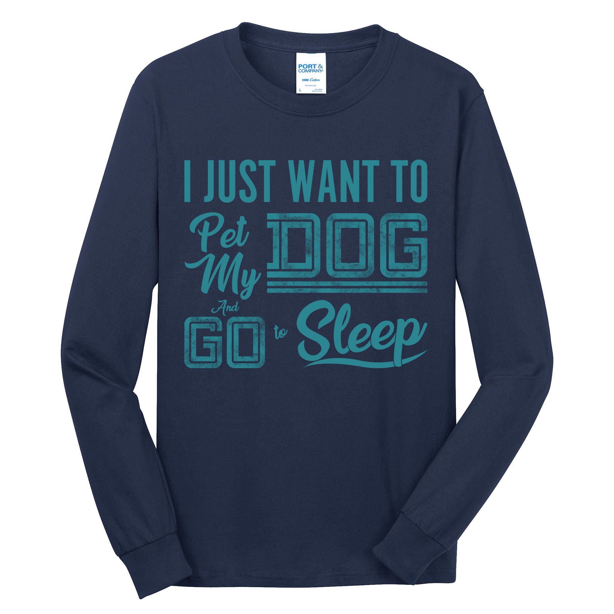 I Just Want To Pet My Dog And Sleep Tall Long Sleeve T-Shirt