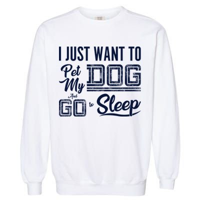 I Just Want To Pet My Dog And Sleep Garment-Dyed Sweatshirt