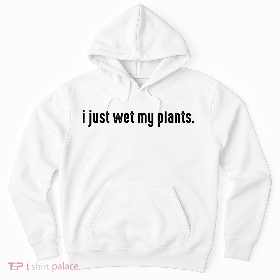 I Just Wet My Plants White Gardening For Gardeners Hoodie
