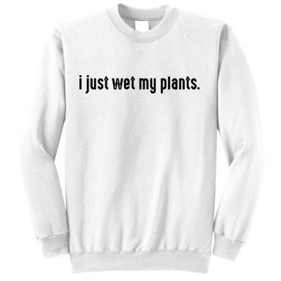 I Just Wet My Plants White Gardening For Gardeners Sweatshirt