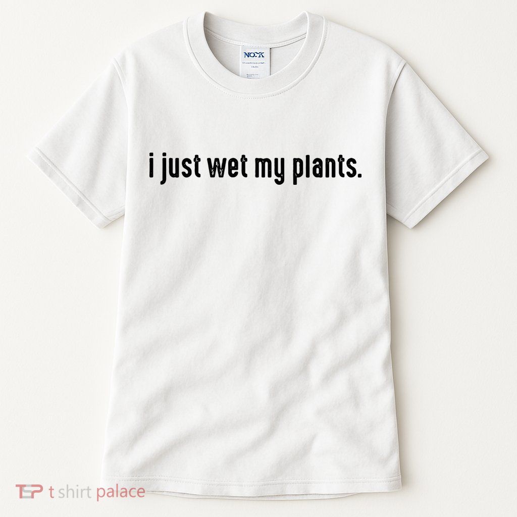 I Just Wet My Plants White Gardening For Gardeners Tall T-Shirt