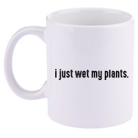 I Just Wet My Plants White Gardening For Gardeners 11oz C Handle Ceramic Mug