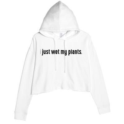 I Just Wet My Plants White Gardening For Gardeners Crop Fleece Hoodie