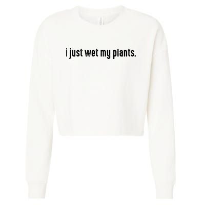 I Just Wet My Plants White Gardening For Gardeners Cropped Pullover Crew